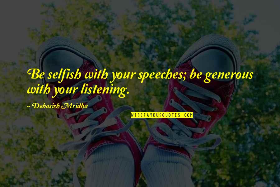 Buddha Generous Quotes By Debasish Mridha: Be selfish with your speeches; be generous with
