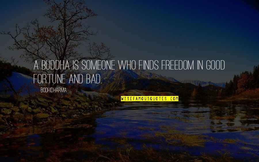 Buddha Good Quotes By Bodhidharma: A Buddha is someone who finds freedom in