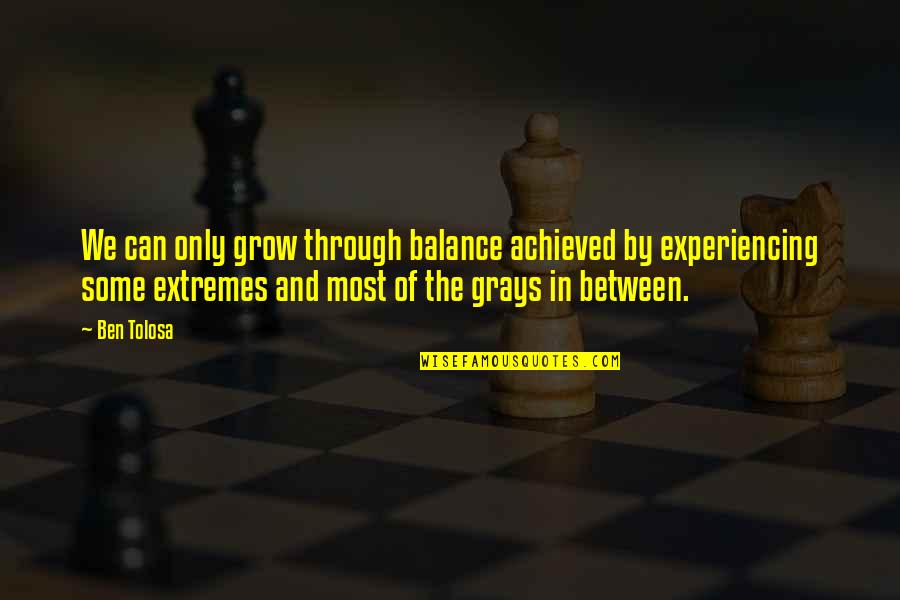 Buddha Groove Quotes By Ben Tolosa: We can only grow through balance achieved by