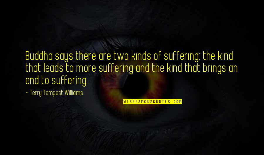Buddha Kind Quotes By Terry Tempest Williams: Buddha says there are two kinds of suffering:
