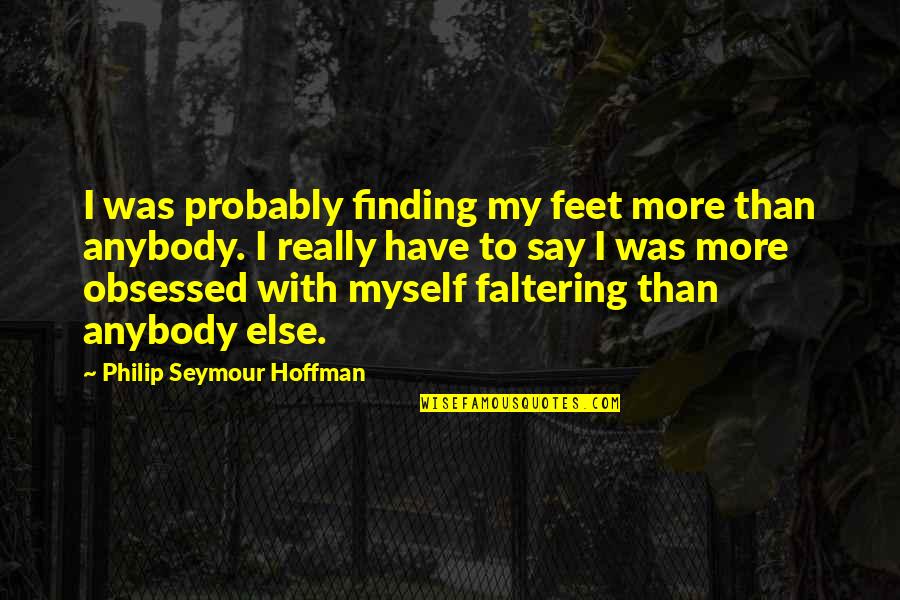 Buddha Life After Death Quotes By Philip Seymour Hoffman: I was probably finding my feet more than Buddha Life After Death Quotes By Philip Seymour Hoffman: I was probably finding my feet more than