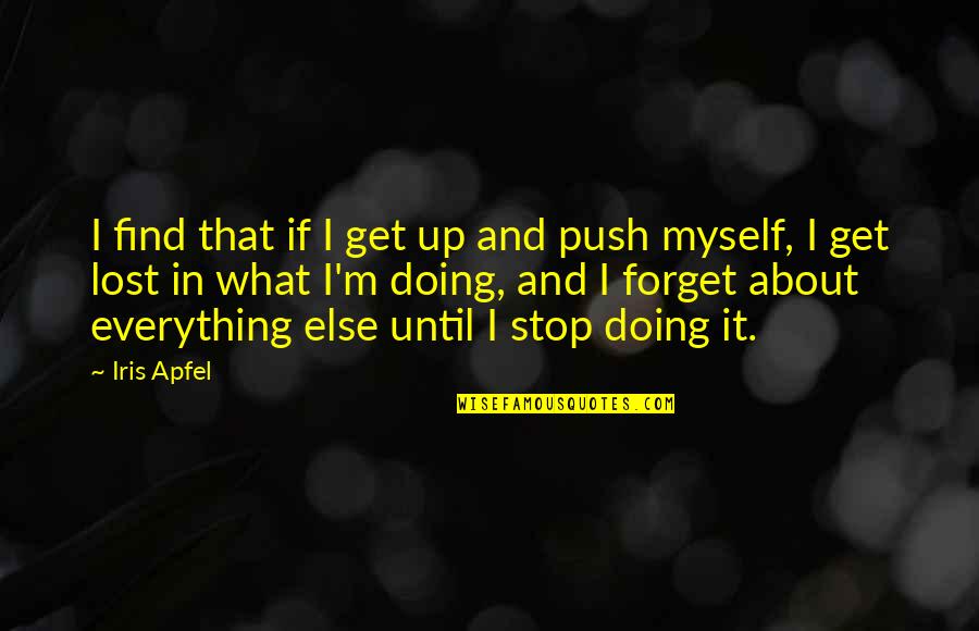 Buddha Manipulate Quotes By Iris Apfel: I find that if I get up and