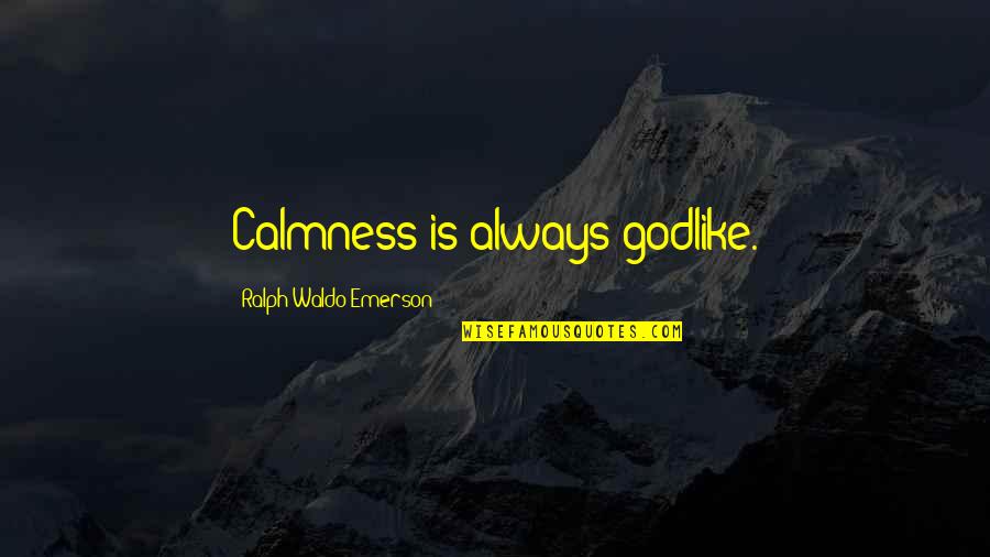 Buddha Manipulate Quotes By Ralph Waldo Emerson: Calmness is always godlike.