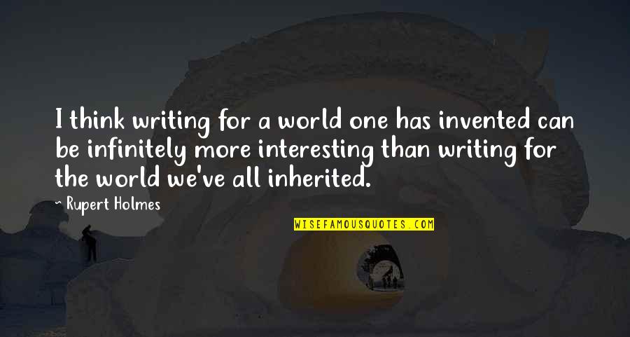 Buddha Mantra Quotes By Rupert Holmes: I think writing for a world one has Buddha Mantra Quotes By Rupert Holmes: I think writing for a world one has