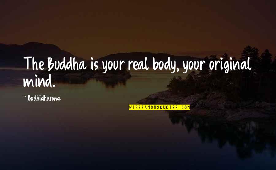 Buddha Mind And Body Quotes By Bodhidharma: The Buddha is your real body, your original