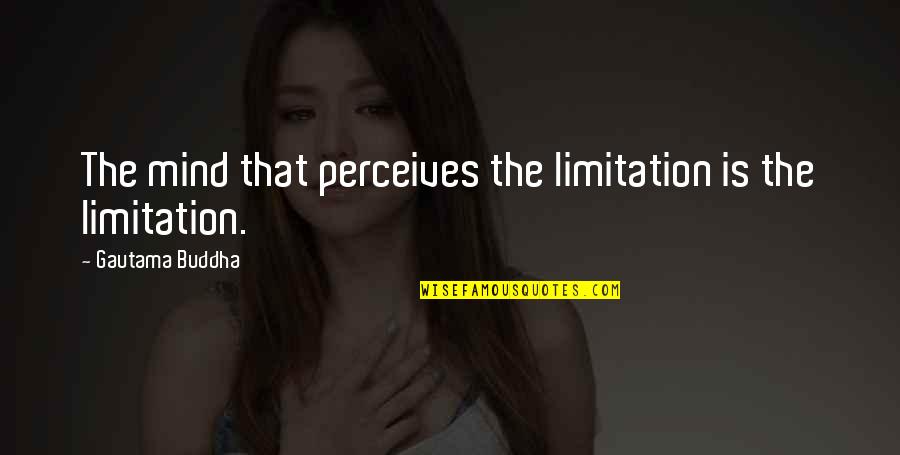 Buddha Mind Quotes By Gautama Buddha: The mind that perceives the limitation is the Buddha Mind Quotes By Gautama Buddha: The mind that perceives the limitation is the