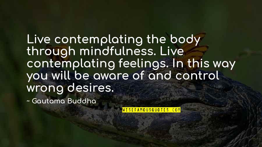 Buddha Mindfulness Quotes By Gautama Buddha: Live contemplating the body through mindfulness. Live contemplating