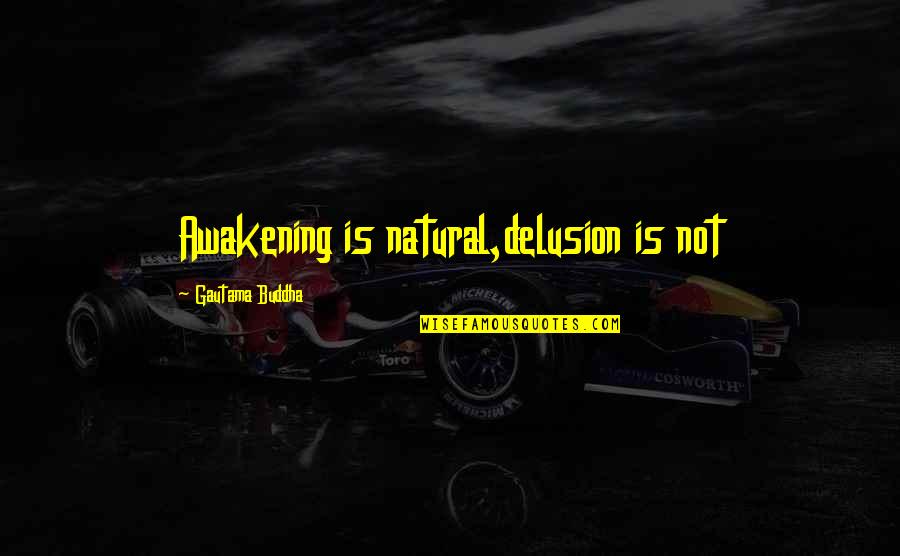 Buddha Mindfulness Quotes By Gautama Buddha: Awakening is natural,delusion is not