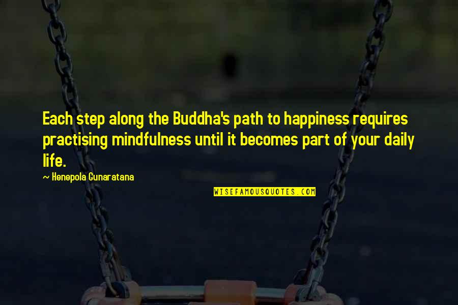 Buddha Mindfulness Quotes By Henepola Gunaratana: Each step along the Buddha's path to happiness