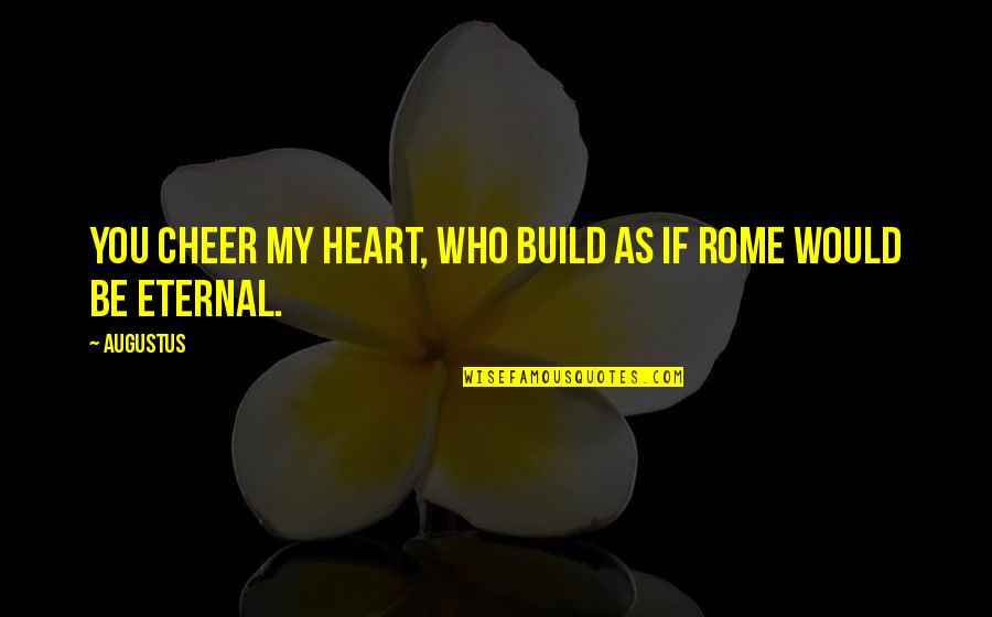 Buddha Moderation Quotes By Augustus: You cheer my heart, who build as if