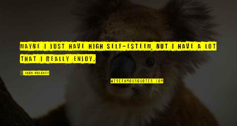 Buddha Moderation Quotes By John Mulaney: Maybe I just have high self-esteem, but I