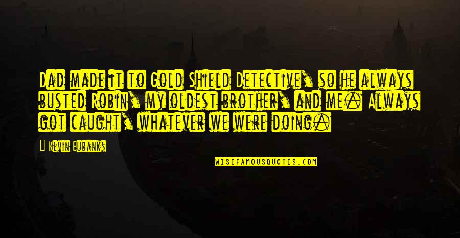 Buddha Moderation Quotes By Kevin Eubanks: Dad made it to Gold Shield Detective, so