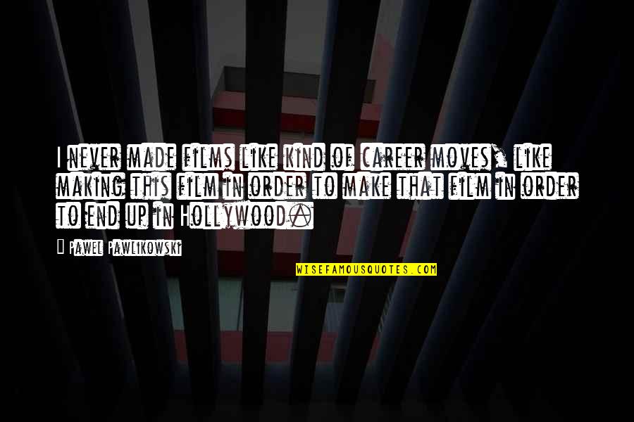 Buddha Moderation Quotes By Pawel Pawlikowski: I never made films like kind of career