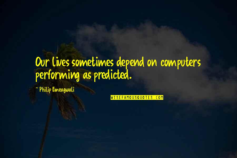 Buddha Moderation Quotes By Philip Emeagwali: Our lives sometimes depend on computers performing as