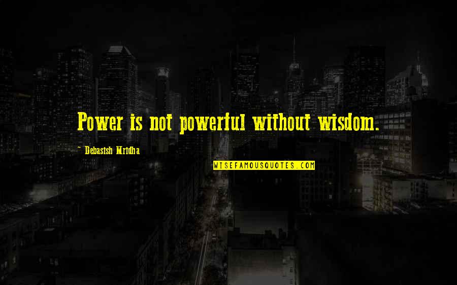 Buddha Monk Quotes By Debasish Mridha: Power is not powerful without wisdom.