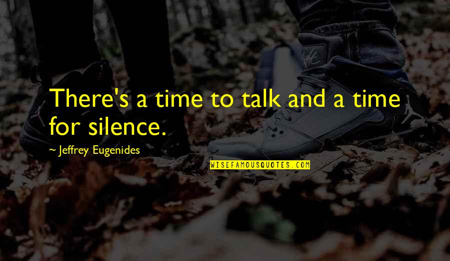 Buddha Monk Quotes By Jeffrey Eugenides: There's a time to talk and a time
