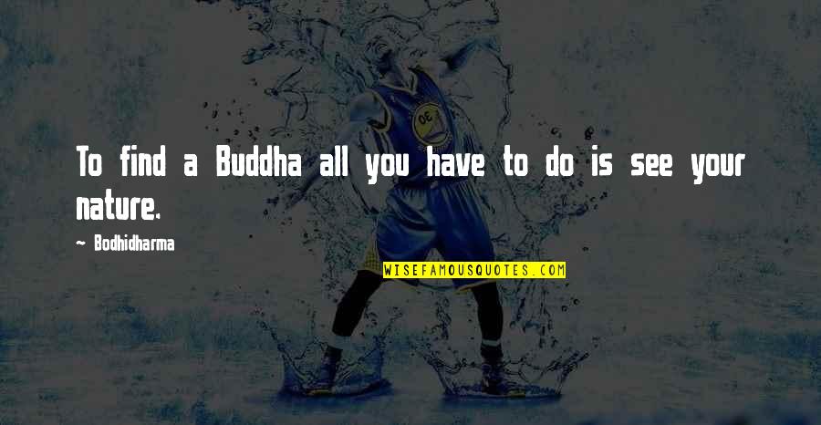 Buddha Nature Quotes By Bodhidharma: To find a Buddha all you have to