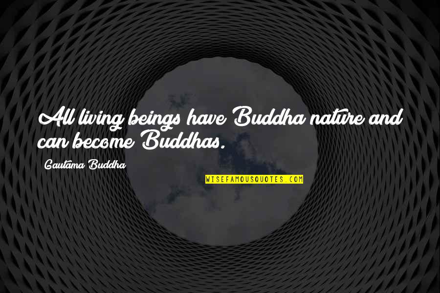 Buddha Nature Quotes By Gautama Buddha: All living beings have Buddha nature and can