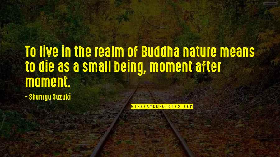 Buddha Nature Quotes By Shunryu Suzuki: To live in the realm of Buddha nature