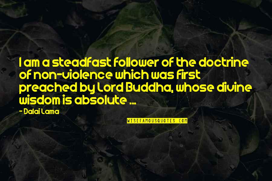 Buddha On War Quotes By Dalai Lama: I am a steadfast follower of the doctrine Buddha On War Quotes By Dalai Lama: I am a steadfast follower of the doctrine
