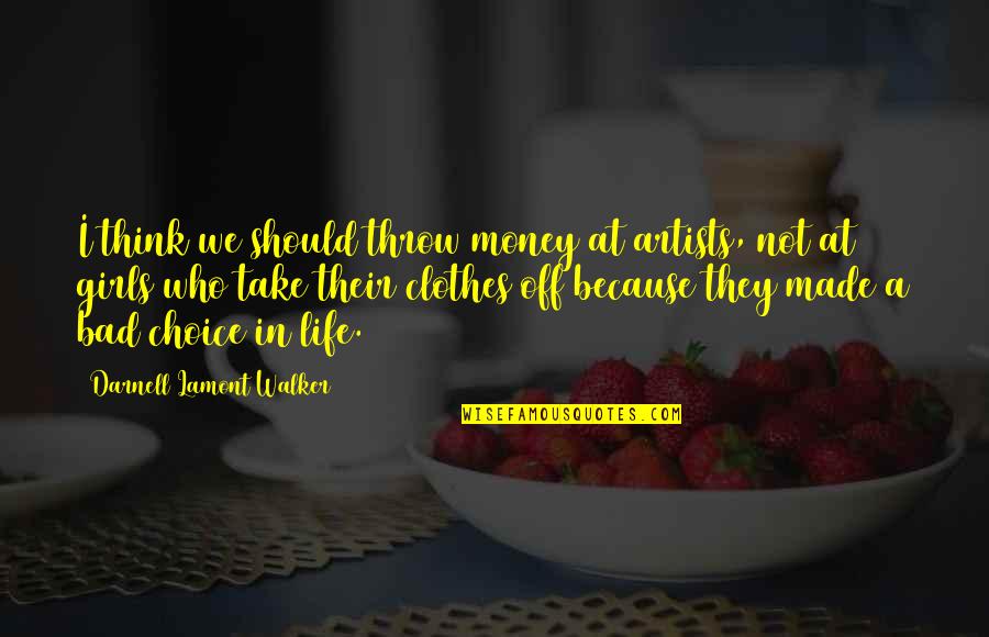 Buddha Power Quotes By Darnell Lamont Walker: I think we should throw money at artists, Buddha Power Quotes By Darnell Lamont Walker: I think we should throw money at artists,