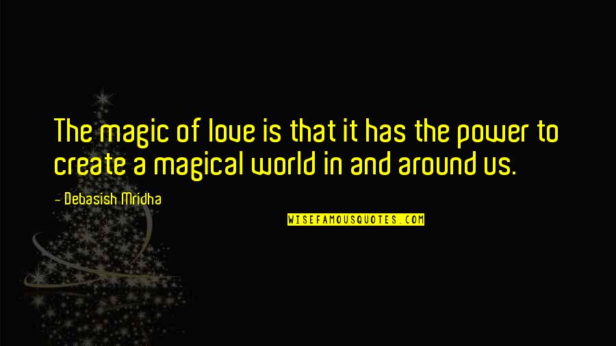 Buddha Power Quotes By Debasish Mridha: The magic of love is that it has Buddha Power Quotes By Debasish Mridha: The magic of love is that it has