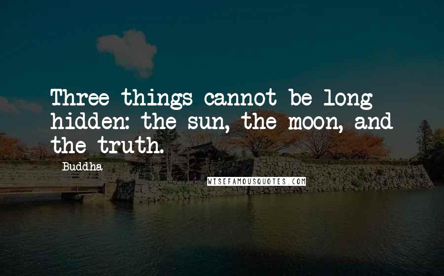 Buddha quotes: Three things cannot be long hidden: the sun, the moon, and the truth.