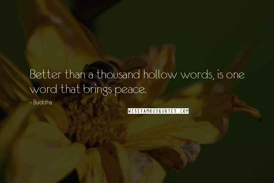 Buddha quotes: Better than a thousand hollow words, is one word that brings peace.