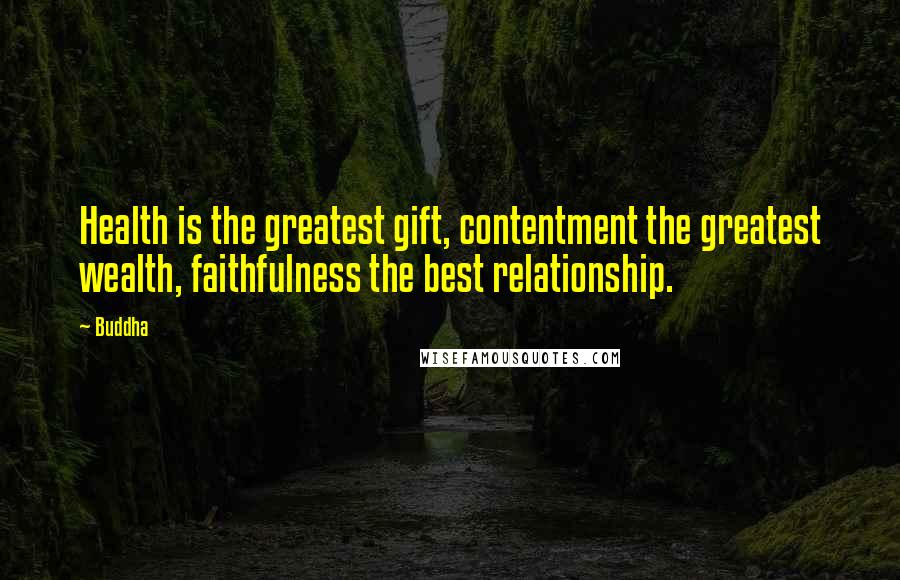 Buddha quotes: Health is the greatest gift, contentment the greatest wealth, faithfulness the best relationship.