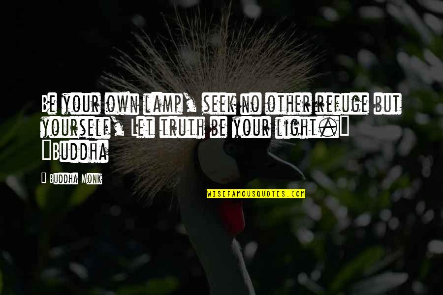 Buddha Quotes By Buddha Monk: Be your own lamp, seek no other refuge