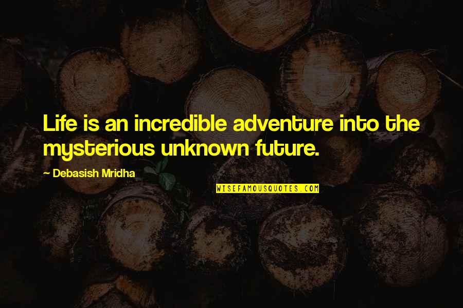 Buddha Quotes By Debasish Mridha: Life is an incredible adventure into the mysterious