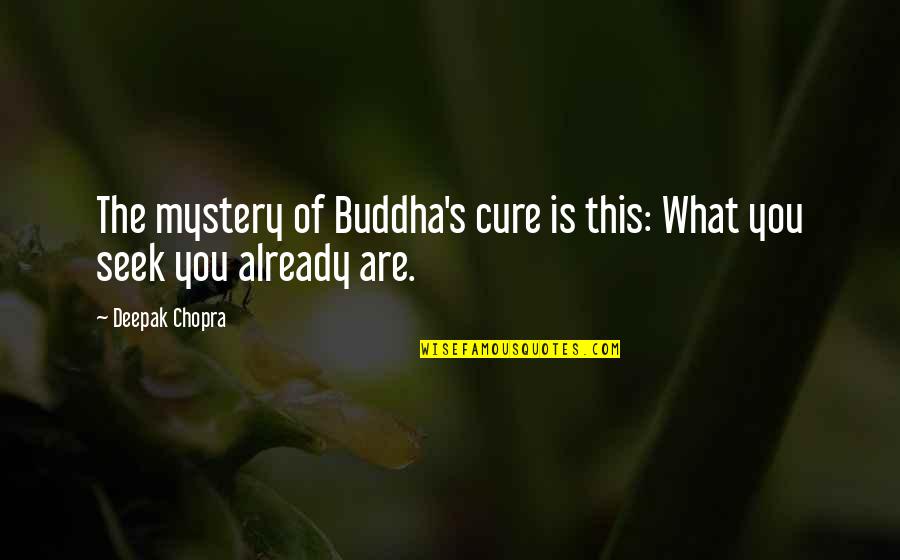 Buddha Quotes By Deepak Chopra: The mystery of Buddha's cure is this: What