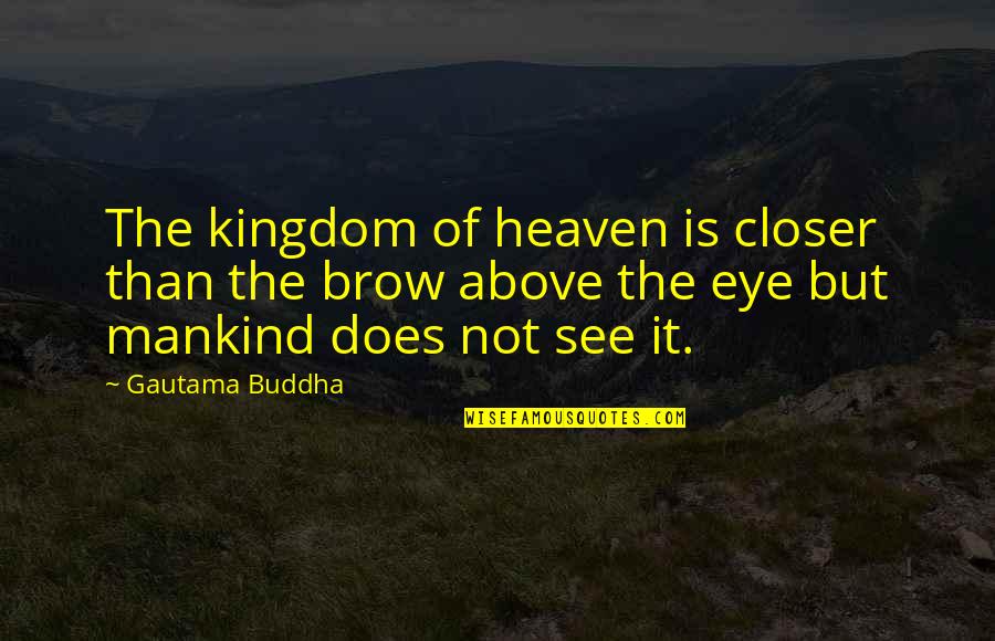 Buddha Quotes By Gautama Buddha: The kingdom of heaven is closer than the