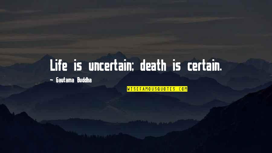 Buddha Quotes By Gautama Buddha: Life is uncertain; death is certain.