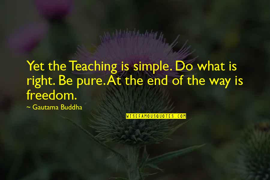 Buddha Quotes By Gautama Buddha: Yet the Teaching is simple. Do what is