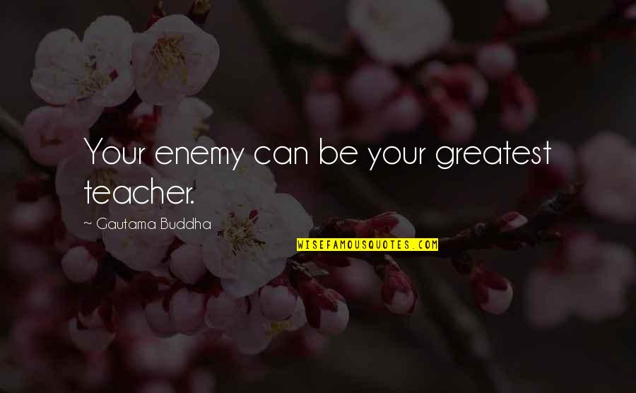 Buddha Quotes By Gautama Buddha: Your enemy can be your greatest teacher.