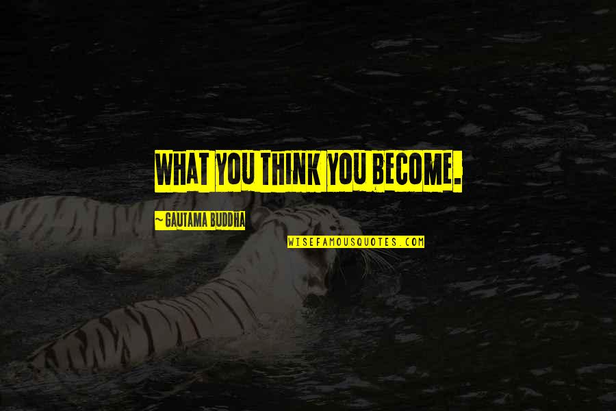 Buddha Quotes By Gautama Buddha: What you think you become.