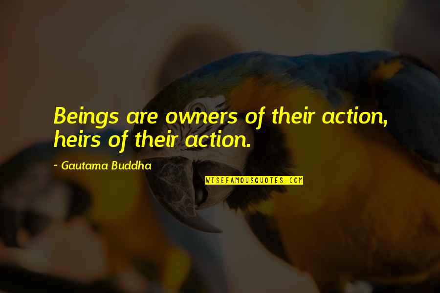 Buddha Quotes By Gautama Buddha: Beings are owners of their action, heirs of