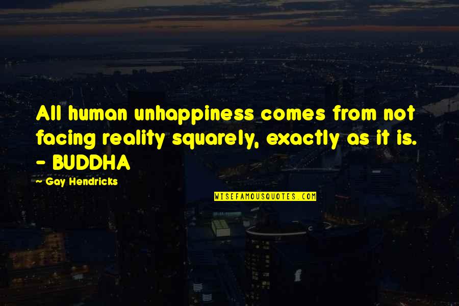 Buddha Quotes By Gay Hendricks: All human unhappiness comes from not facing reality