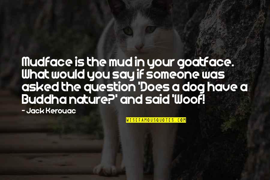 Buddha Quotes By Jack Kerouac: Mudface is the mud in your goatface. What