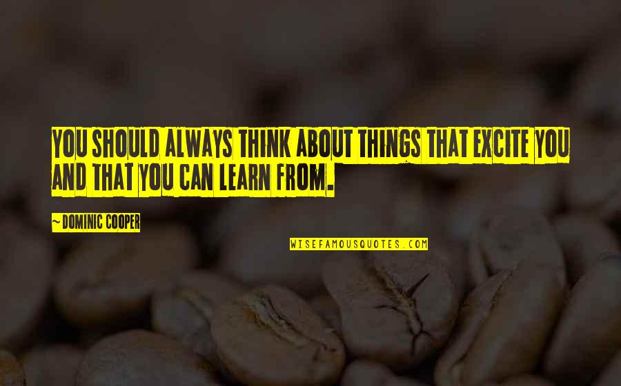 Buddha Reincarnation Quotes By Dominic Cooper: You should always think about things that excite