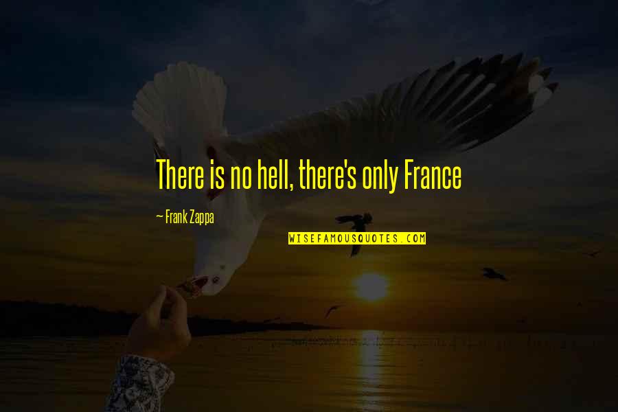 Buddha S Teaching Quotes By Frank Zappa: There is no hell, there's only France