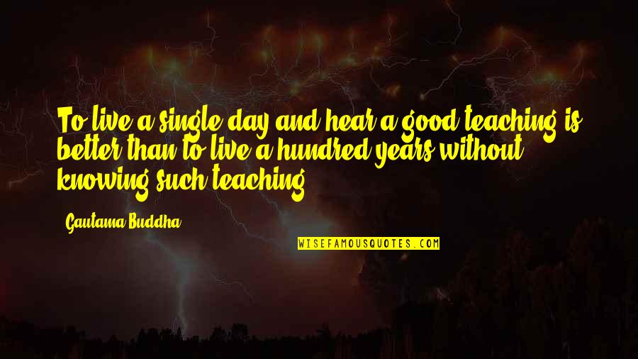 Buddha S Teaching Quotes By Gautama Buddha: To live a single day and hear a