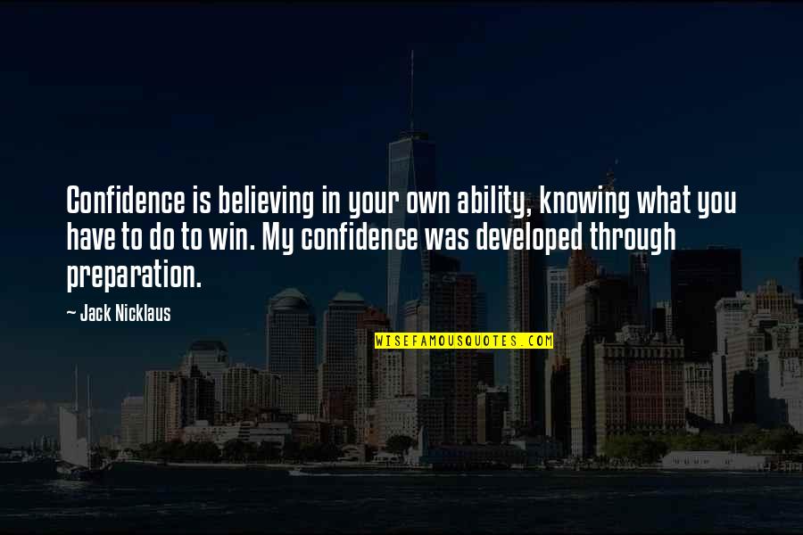 Buddha S Teaching Quotes By Jack Nicklaus: Confidence is believing in your own ability, knowing