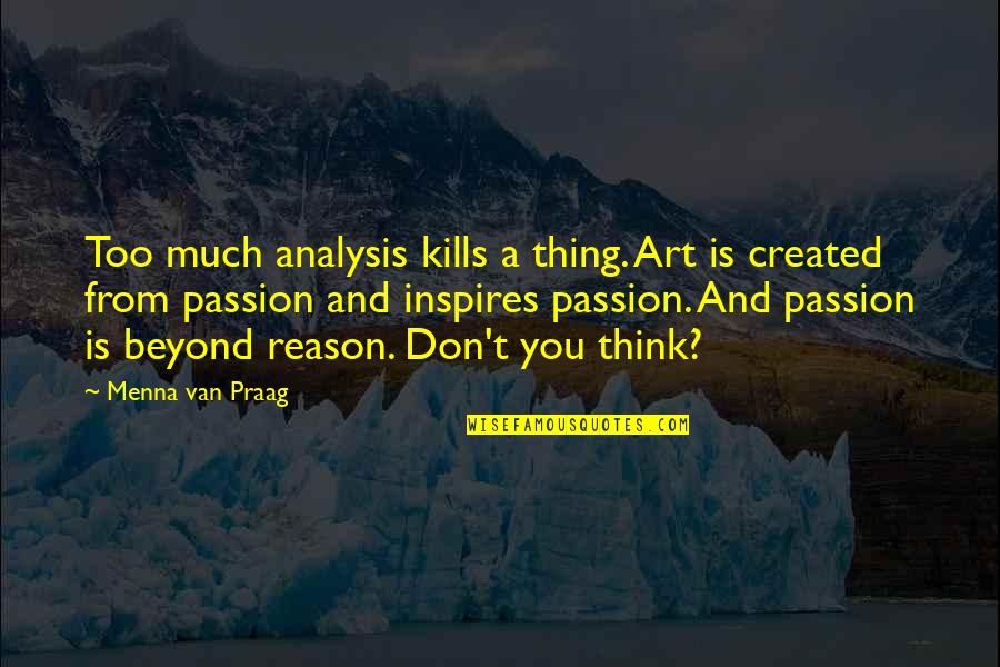 Buddha S Teaching Quotes By Menna Van Praag: Too much analysis kills a thing. Art is
