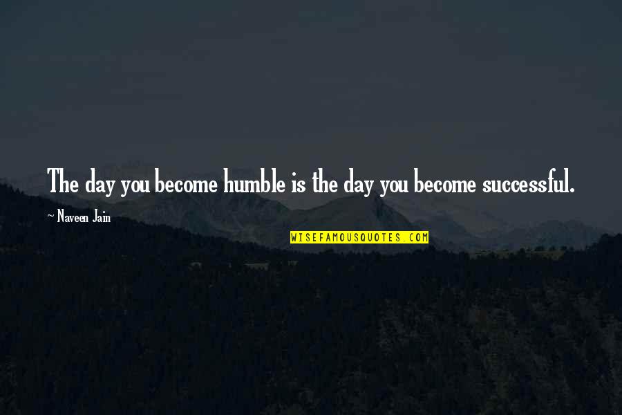 Buddha Science Quotes By Naveen Jain: The day you become humble is the day