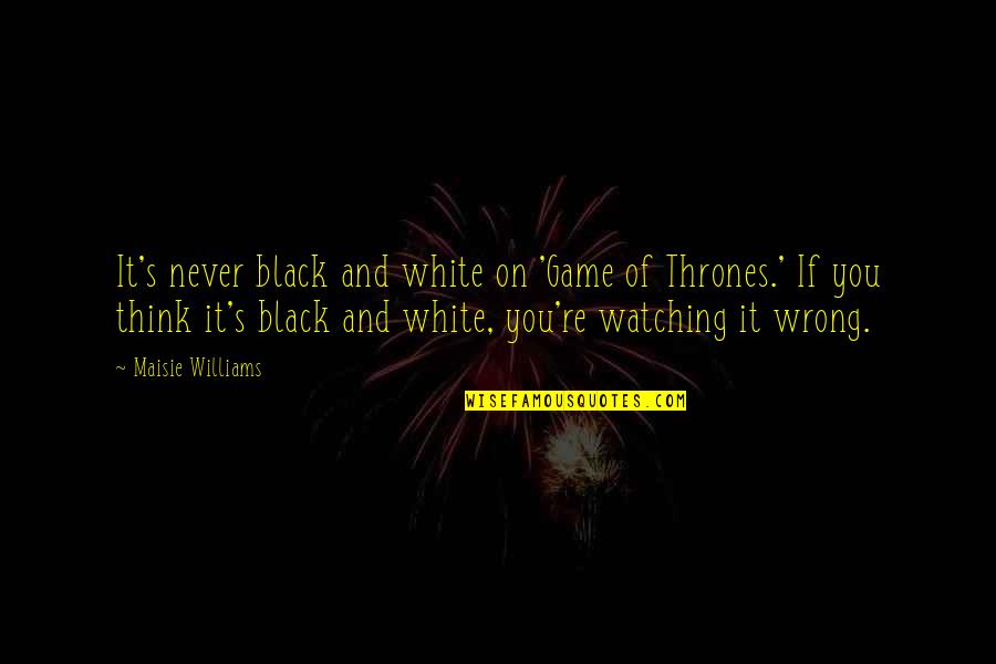 Buddha Selflessness Quotes By Maisie Williams: It's never black and white on 'Game of