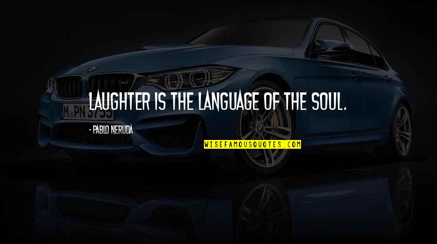 Buddha Soul Mate Quotes By Pablo Neruda: Laughter is the language of the soul.