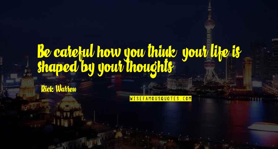 Buddha Soul Mate Quotes By Rick Warren: Be careful how you think; your life is