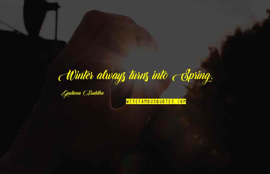 Buddha Spring Quotes By Gautama Buddha: Winter always turns into Spring. Buddha Spring Quotes By Gautama Buddha: Winter always turns into Spring.
